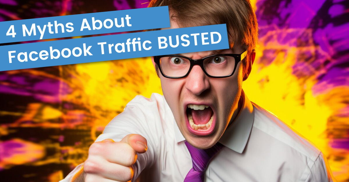 4 Myths About Facebook Traffic BUSTED